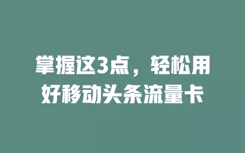 掌握这3点，轻松用好移动头条流量卡