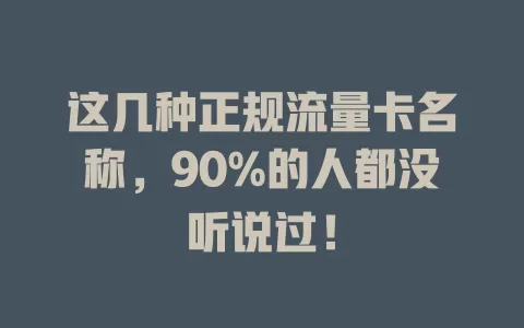 这几种正规流量卡名称，90%的人都没听说过！