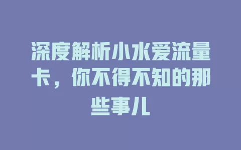 深度解析小水爱流量卡，你不得不知的那些事儿