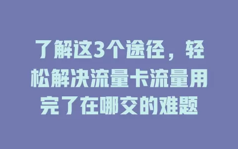 了解这3个途径，轻松解决流量卡流量用完了在哪交的难题