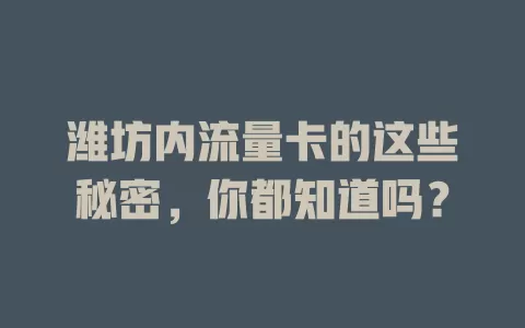 潍坊内流量卡的这些秘密，你都知道吗？