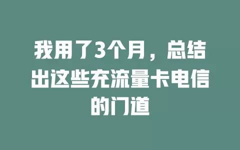 我用了3个月，总结出这些充流量卡电信的门道