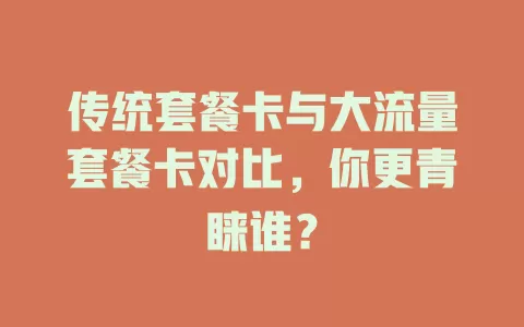 传统套餐卡与大流量套餐卡对比，你更青睐谁？