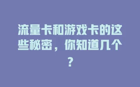 流量卡和游戏卡的这些秘密，你知道几个？