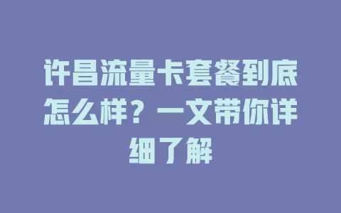 许昌流量卡套餐到底怎么样？一文带你详细了解