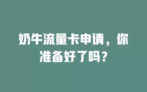 奶牛流量卡申请，你准备好了吗？