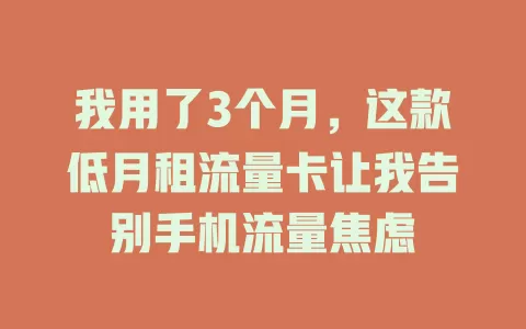我用了3个月，这款低月租流量卡让我告别手机流量焦虑