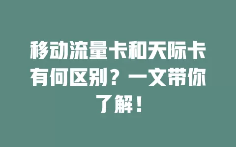 移动流量卡和天际卡有何区别？一文带你了解！