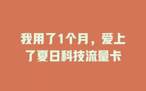 我用了1个月，爱上了夏日科技流量卡