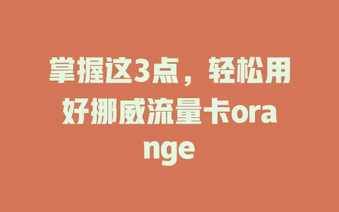 掌握这3点，轻松用好挪威流量卡orange
