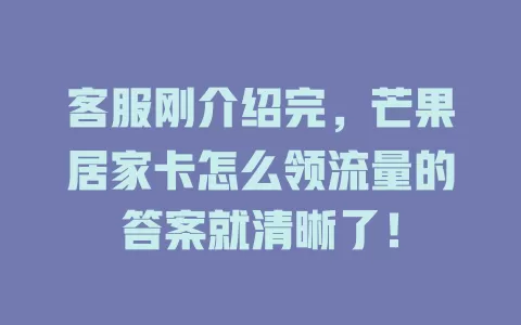 客服刚介绍完，芒果居家卡怎么领流量的答案就清晰了！