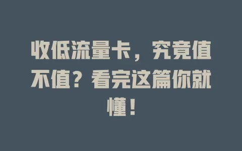 收低流量卡，究竟值不值？看完这篇你就懂！