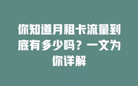 你知道月租卡流量到底有多少吗？一文为你详解