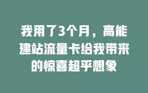 我用了3个月，高能建站流量卡给我带来的惊喜超乎想象