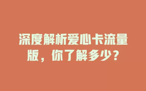 深度解析爱心卡流量版，你了解多少？