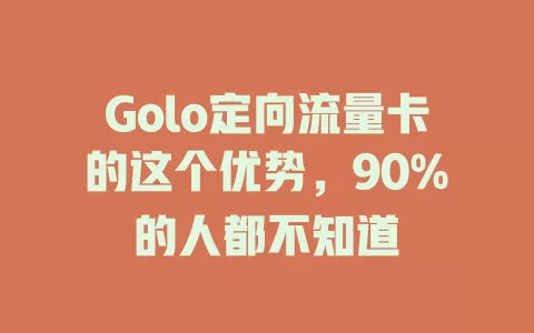 Golo定向流量卡的这个优势，90%的人都不知道