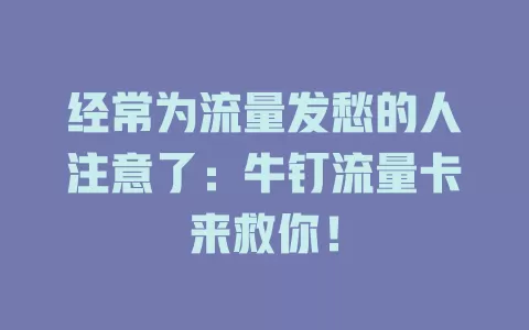 经常为流量发愁的人注意了：牛钉流量卡来救你！