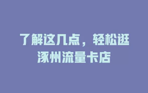了解这几点，轻松逛涿州流量卡店