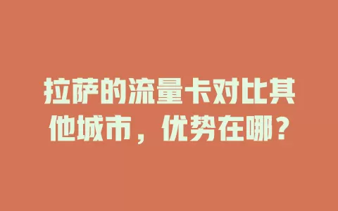 拉萨的流量卡对比其他城市，优势在哪？
