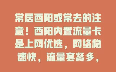 常居酉阳或常去的注意！酉阳内置流量卡是上网优选，网络稳速快，流量套餐多，使用超便捷，适配多设备，助你网络生活更精彩