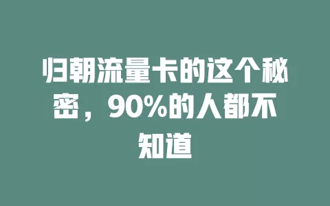 归朝流量卡的这个秘密，90%的人都不知道