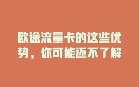 欧途流量卡的这些优势，你可能还不了解