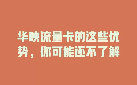 华映流量卡的这些优势，你可能还不了解