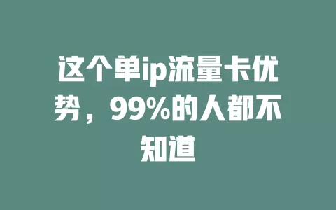 这个单ip流量卡优势，99%的人都不知道