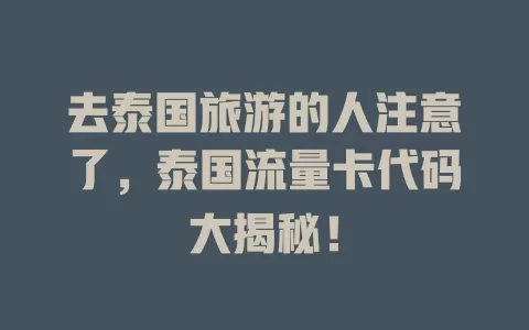 去泰国旅游的人注意了，泰国流量卡代码大揭秘！