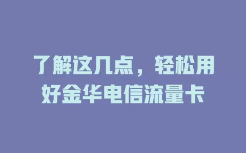 了解这几点，轻松用好金华电信流量卡