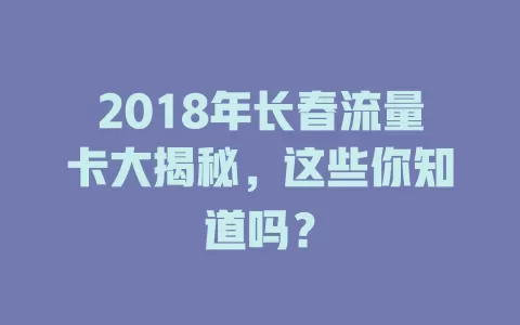 2018年长春流量卡大揭秘，这些你知道吗？