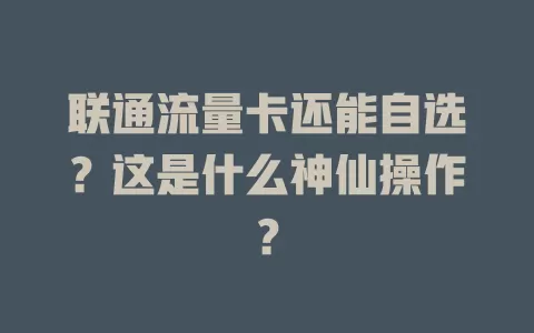 联通流量卡还能自选？这是什么神仙操作？