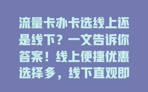 流量卡办卡选线上还是线下？一文告诉你答案！线上便捷优惠选择多，线下直观即时售后好。熟悉套餐求便捷选线上，不懂或急需就选线下，按需权衡利弊选适合的办卡方式