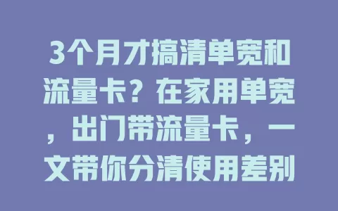 3个月才搞清单宽和流量卡？在家用单宽，出门带流量卡，一文带你分清使用差别与计费方式