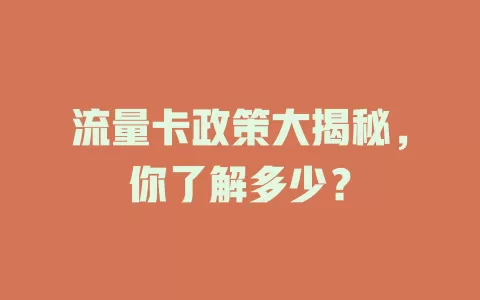 流量卡政策大揭秘，你了解多少？