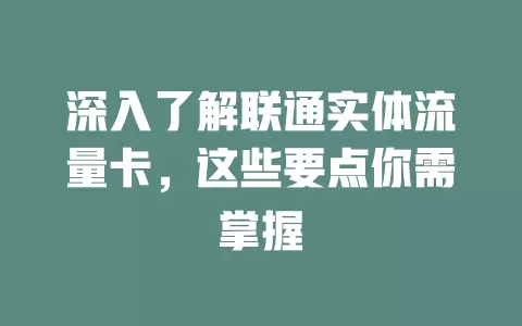深入了解联通实体流量卡，这些要点你需掌握