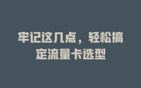 牢记这几点，轻松搞定流量卡选型