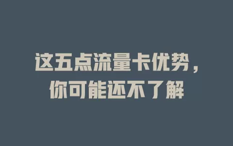 这五点流量卡优势，你可能还不了解