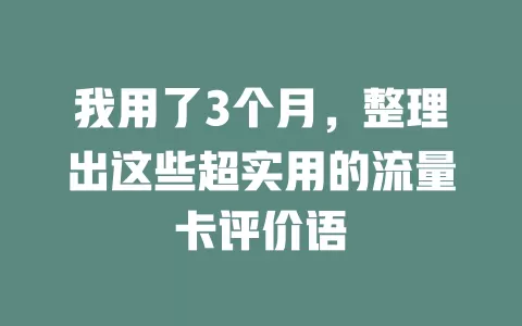 我用了3个月，整理出这些超实用的流量卡评价语