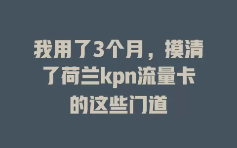 我用了3个月，摸清了荷兰kpn流量卡的这些门道