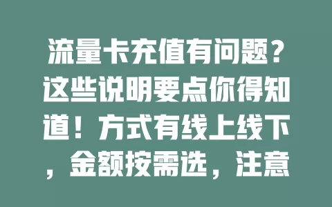 流量卡充值有问题？这些说明要点你得知道！方式有线上线下，金额按需选，注意充值时间，核对信息，遇问题别慌，掌握方法避免困扰