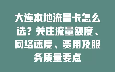 大连本地流量卡怎么选？关注流量额度、网络速度、费用及服务质量要点