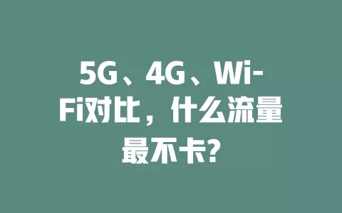 5G、4G、Wi-Fi对比，什么流量最不卡?