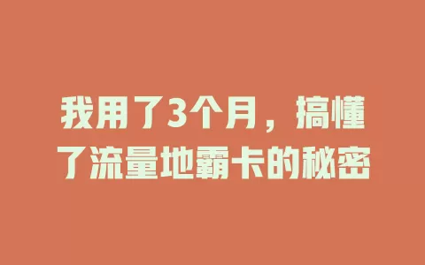 我用了3个月，搞懂了流量地霸卡的秘密