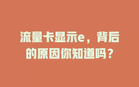 流量卡显示e，背后的原因你知道吗？