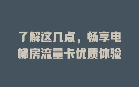 了解这几点，畅享电梯房流量卡优质体验