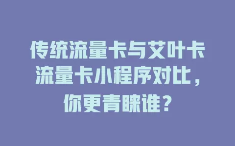 传统流量卡与艾叶卡流量卡小程序对比，你更青睐谁？