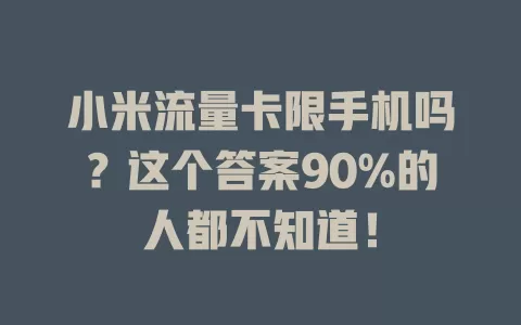 小米流量卡限手机吗？这个答案90%的人都不知道！