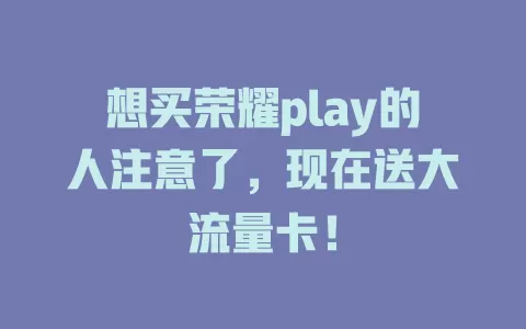 想买荣耀play的人注意了，现在送大流量卡！