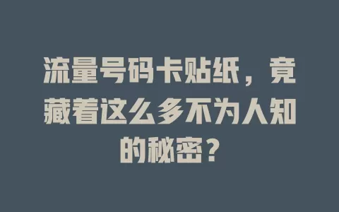 流量号码卡贴纸，竟藏着这么多不为人知的秘密？